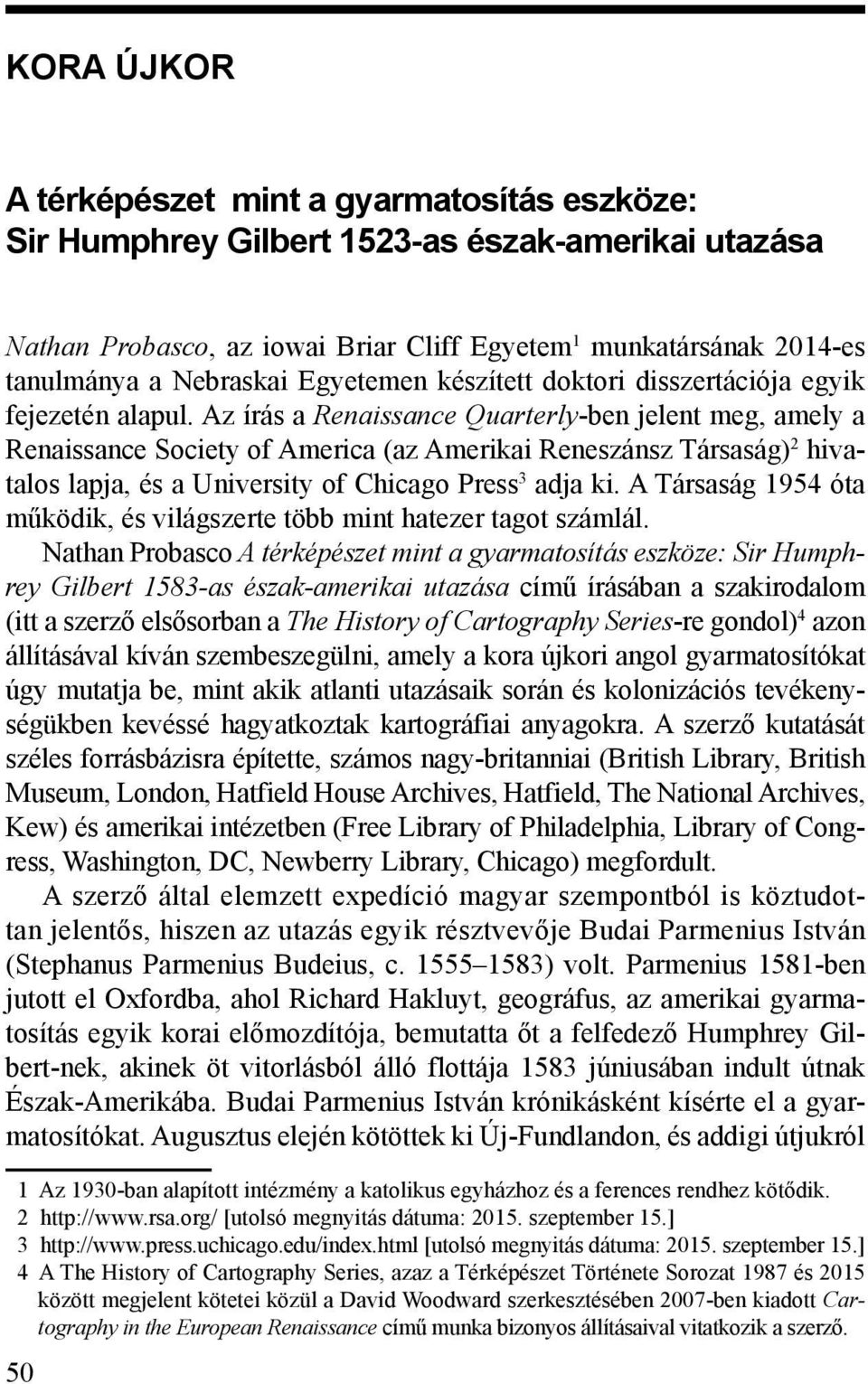 Az írás a Renaissance Quarterly-ben jelent meg, amely a Renaissance Society of America (az Amerikai Reneszánsz Társaság) 2 hivatalos lapja, és a University of Chicago Press adja ki.