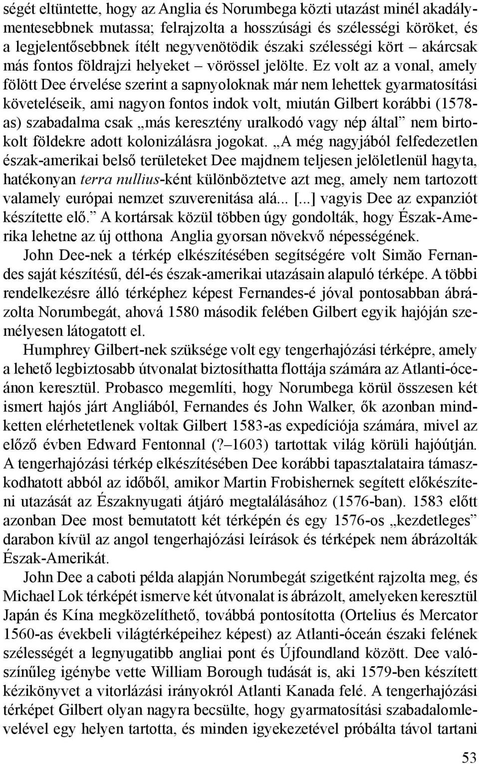 Ez volt az a vonal, amely fölött Dee érvelése szerint a sapnyoloknak már nem lehettek gyarmatosítási követeléseik, ami nagyon fontos indok volt, miután Gilbert korábbi (1578- as) szabadalma csak más