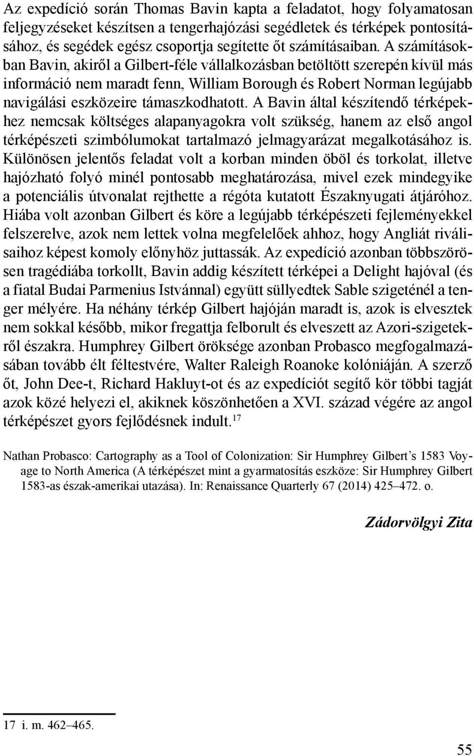 A számításokban Bavin, akiről a Gilbert-féle vállalkozásban betöltött szerepén kívül más információ nem maradt fenn, William Borough és Robert Norman legújabb navigálási eszközeire támaszkodhatott.