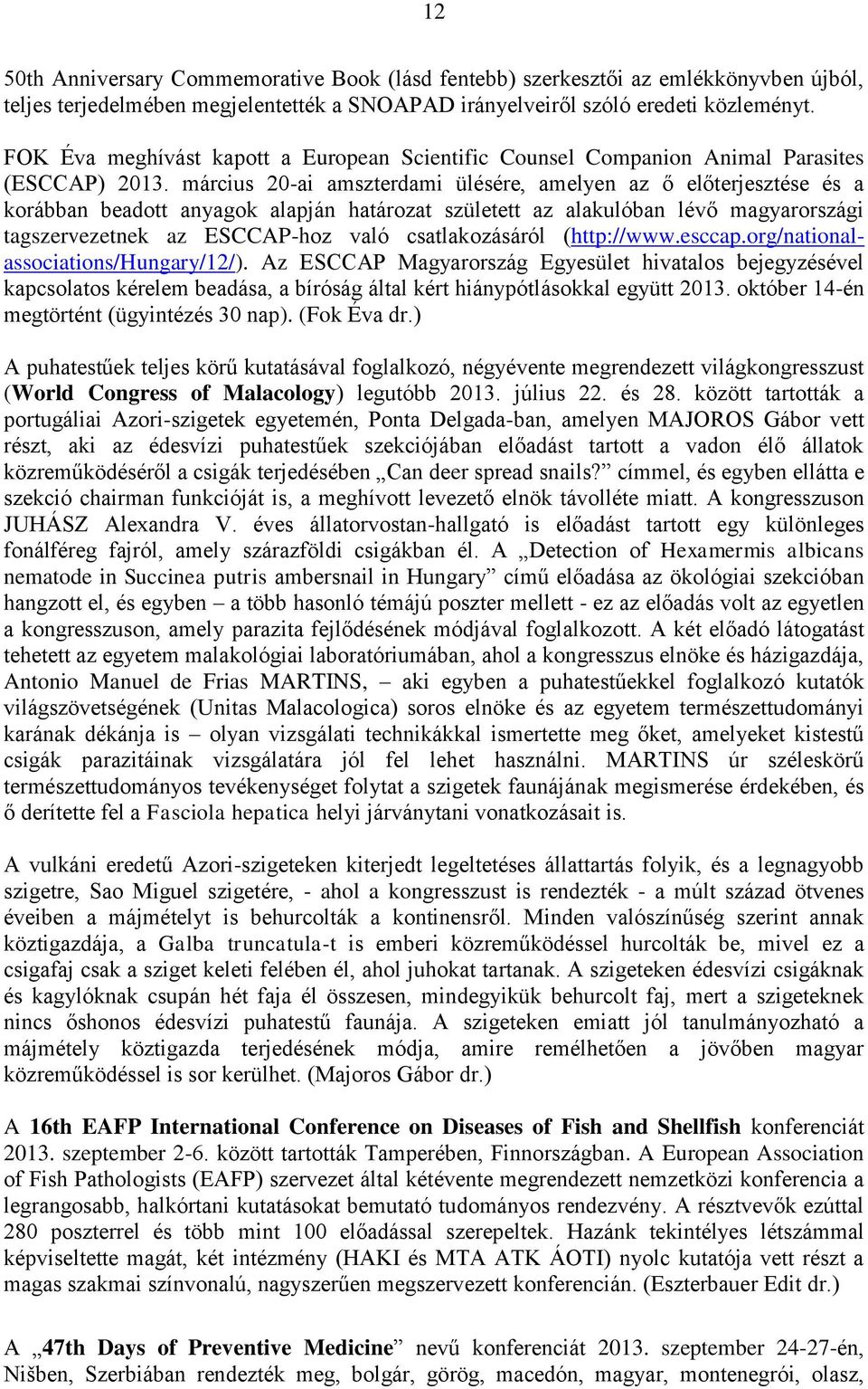 március 20-ai amszterdami ülésére, amelyen az ő előterjesztése és a korábban beadott anyagok alapján határozat született az alakulóban lévő magyarországi tagszervezetnek az ESCCAP-hoz való