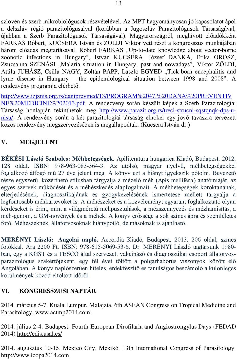 Magyarországról, meghívott előadókként FARKAS Róbert, KUCSERA István és ZÖLDI Viktor vett részt a kongresszus munkájában három előadás megtartásával: Róbert FARKAS Up-to-date knowledge about