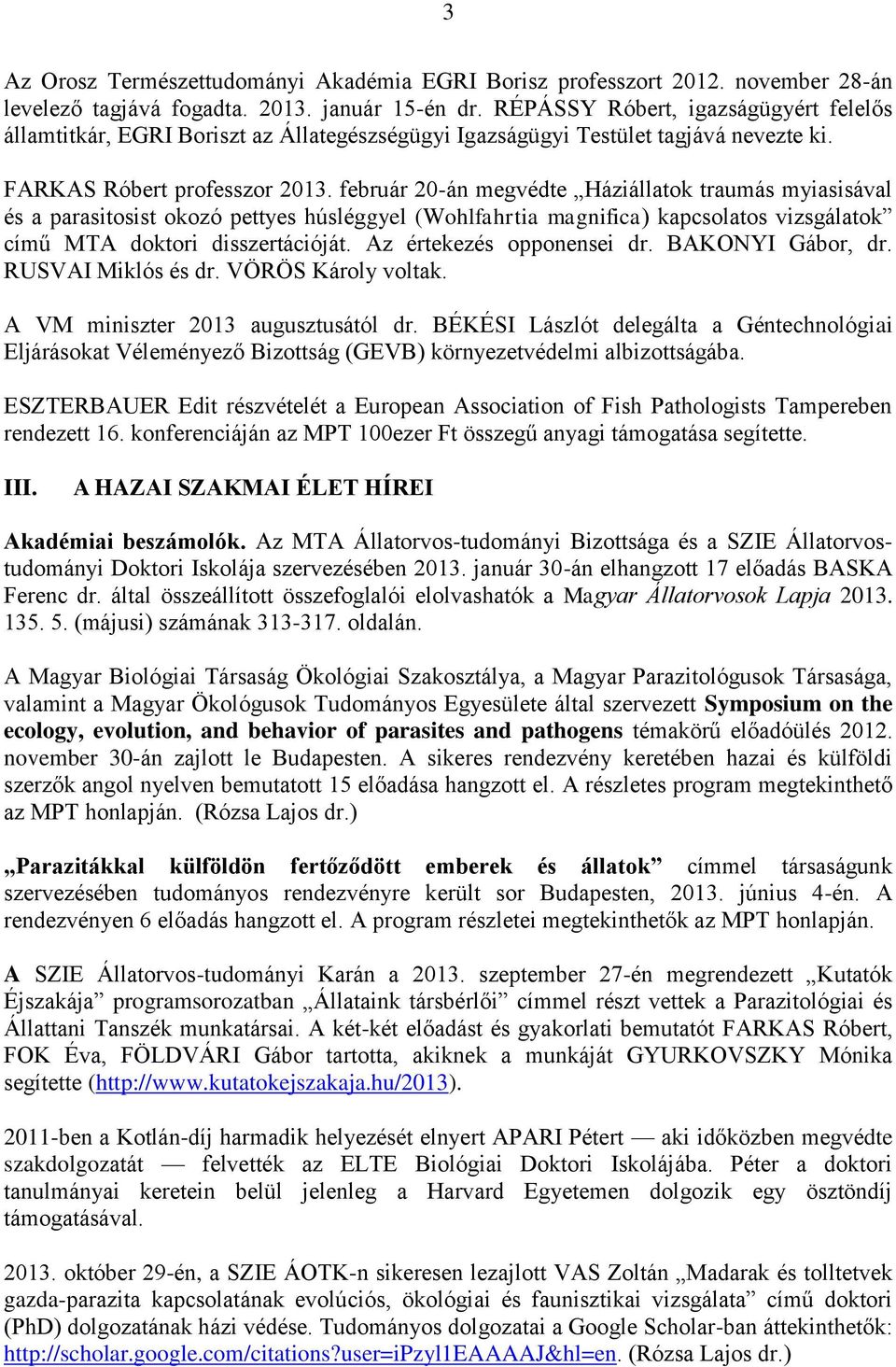 február 20-án megvédte Háziállatok traumás myiasisával és a parasitosist okozó pettyes húsléggyel (Wohlfahrtia magnifica) kapcsolatos vizsgálatok című MTA doktori disszertációját.