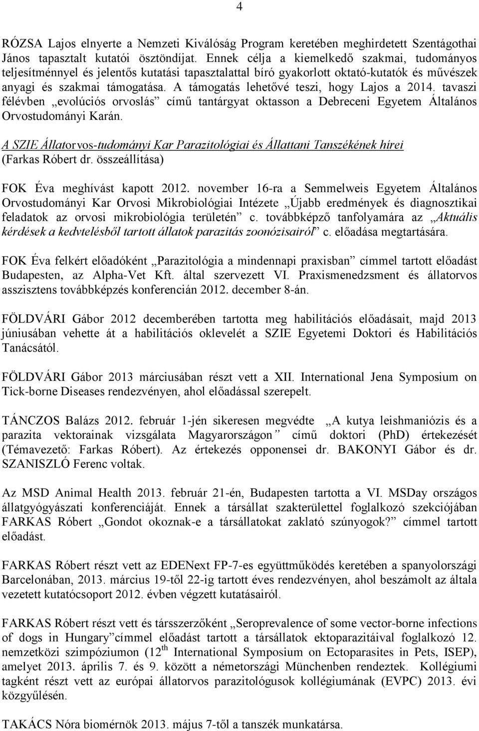 A támogatás lehetővé teszi, hogy Lajos a 2014. tavaszi félévben evolúciós orvoslás című tantárgyat oktasson a Debreceni Egyetem Általános Orvostudományi Karán.