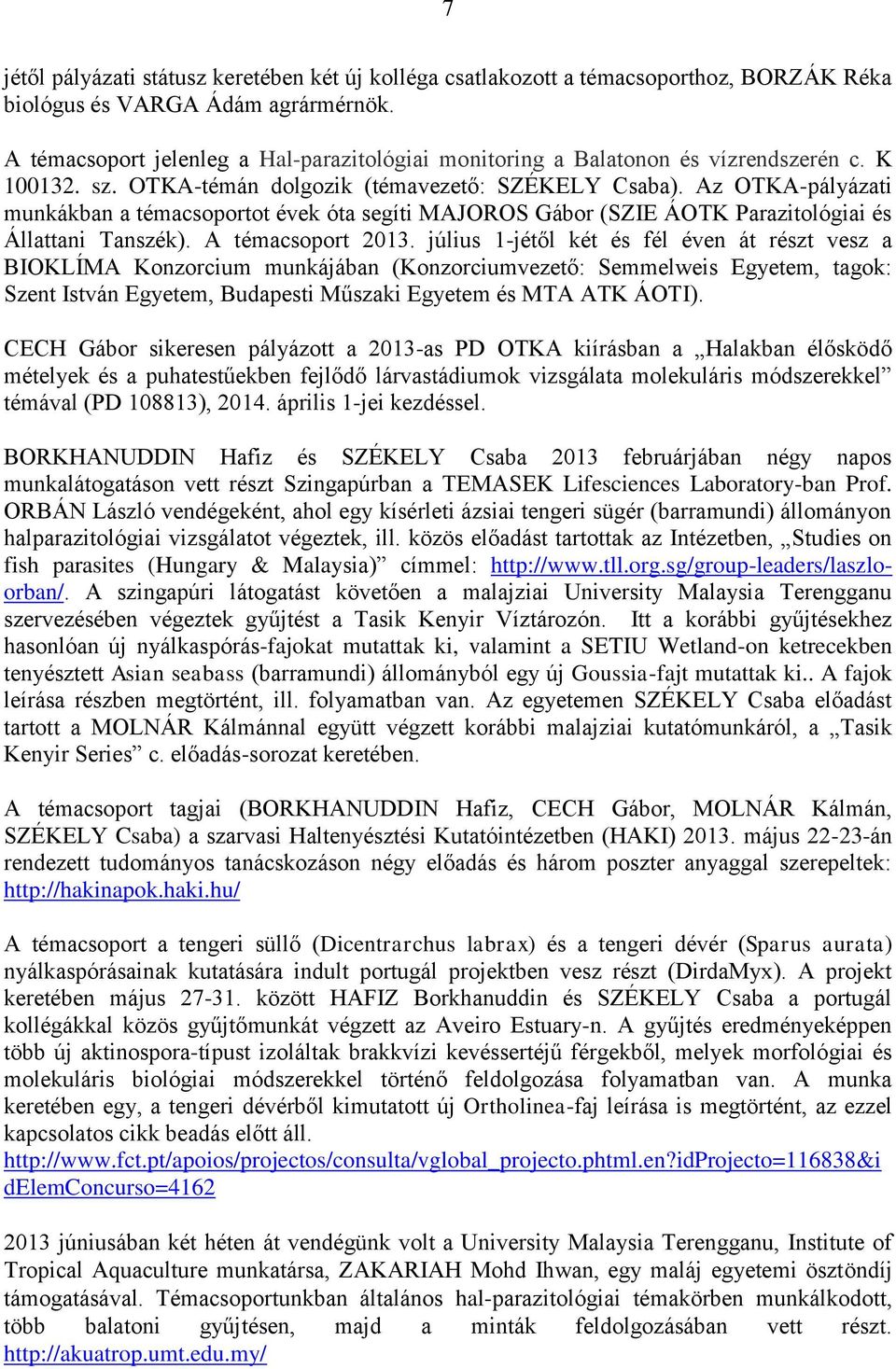 Az OTKA-pályázati munkákban a témacsoportot évek óta segíti MAJOROS Gábor (SZIE ÁOTK Parazitológiai és Állattani Tanszék). A témacsoport 2013.