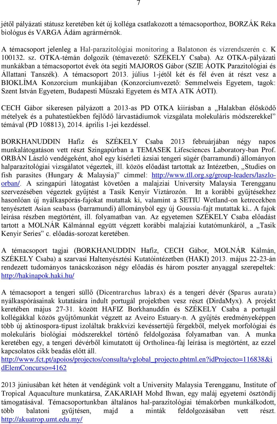 Az OTKA-pályázati munkákban a témacsoportot évek óta segíti MAJOROS Gábor (SZIE ÁOTK Parazitológiai és Állattani Tanszék). A témacsoport 2013.