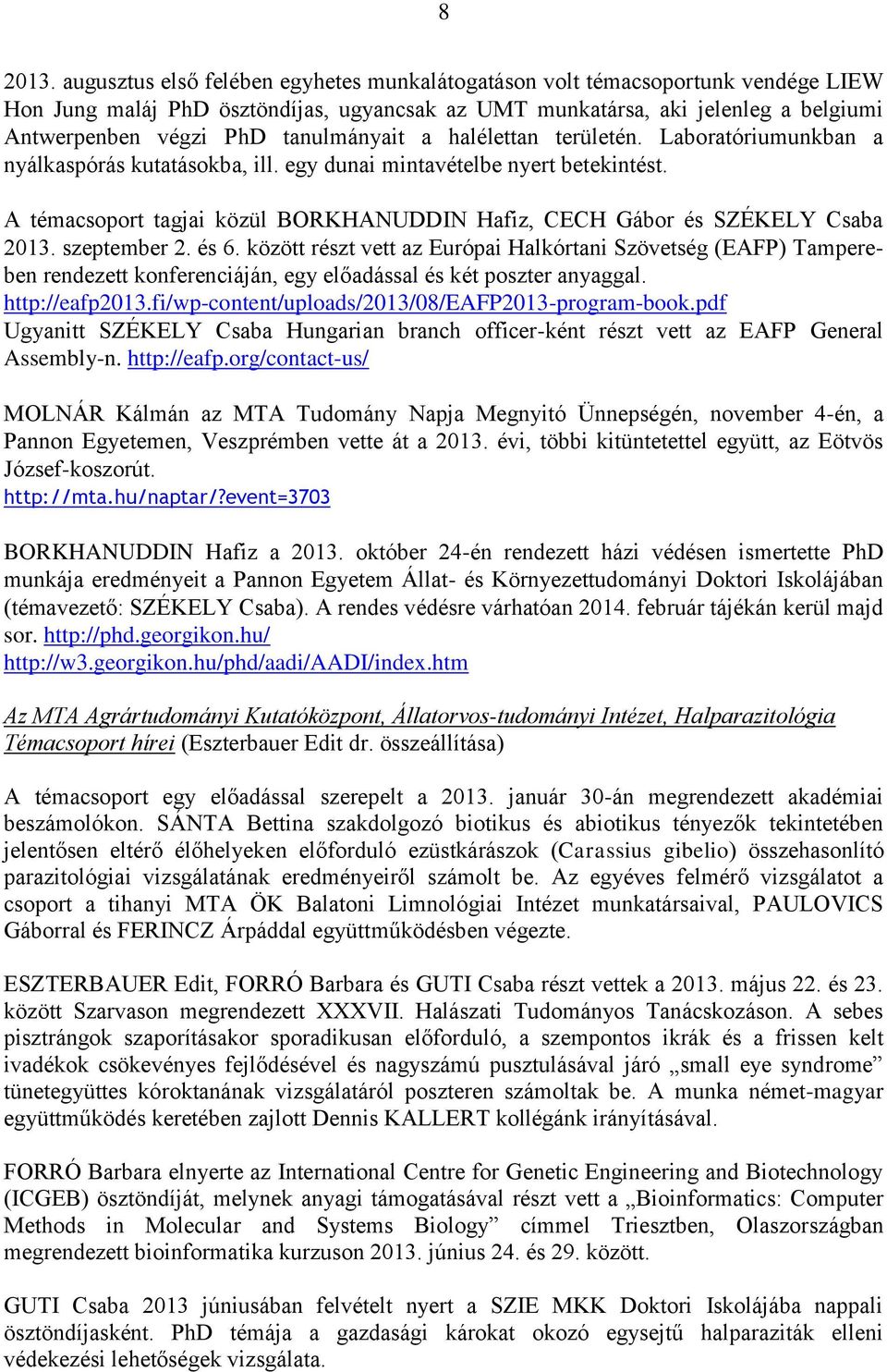 tanulmányait a halélettan területén. Laboratóriumunkban a nyálkaspórás kutatásokba, ill. egy dunai mintavételbe nyert betekintést.