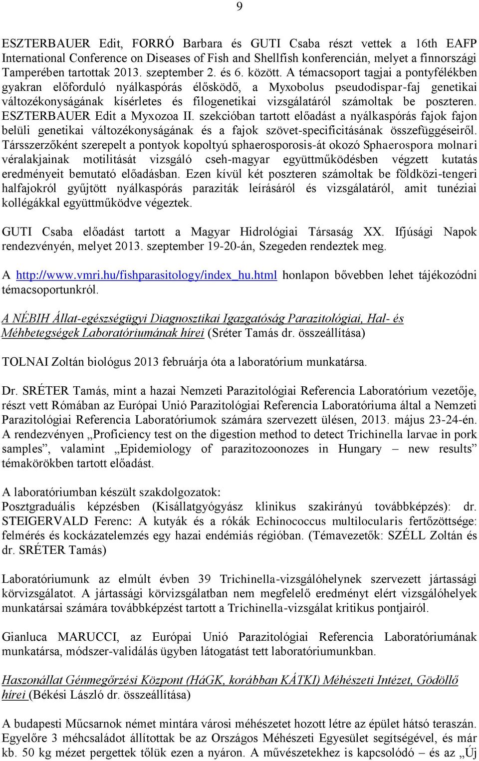 A témacsoport tagjai a pontyfélékben gyakran előforduló nyálkaspórás élősködő, a Myxobolus pseudodispar-faj genetikai változékonyságának kísérletes és filogenetikai vizsgálatáról számoltak be