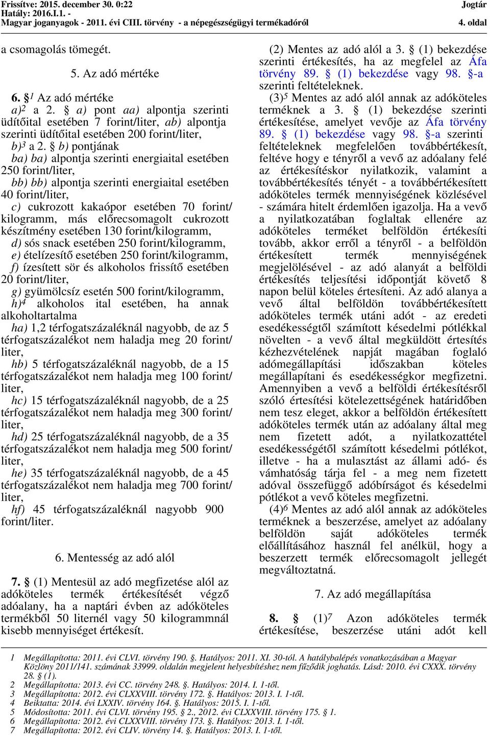 előrecsomagolt cukrozott készítmény esetében 130 forint/kilogramm, d) sós snack esetében 250 forint/kilogramm, e) ételízesítő esetében 250 forint/kilogramm, f) ízesített sör és alkoholos frissítő