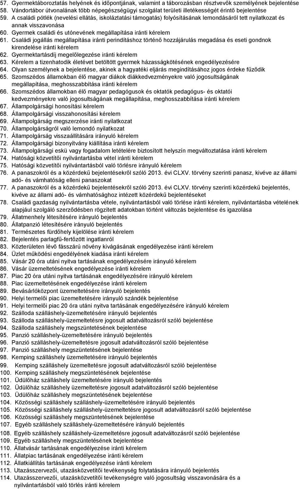 A családi pótlék (nevelési ellátás, iskoláztatási támogatás) folyósításának lemondásáról tett nyilatkozat és annak visszavonása 60. Gyermek családi és utónevének megállapítása iránti 61.