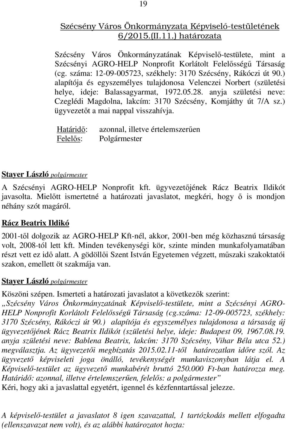 ) alapítója és egyszemélyes tulajdonosa Velenczei Norbert (születési helye, ideje: Balassagyarmat, 1972.05.28. anyja születési neve: Czeglédi Magdolna, lakcím: 3170 Szécsény, Komjáthy út 7/A sz.