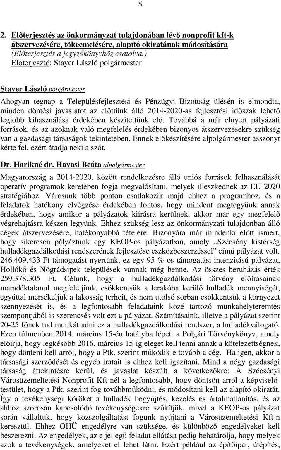 érdekében készítettünk elő. Továbbá a már elnyert pályázati források, és az azoknak való megfelelés érdekében bizonyos átszervezésekre szükség van a gazdasági társaságok tekintetében.