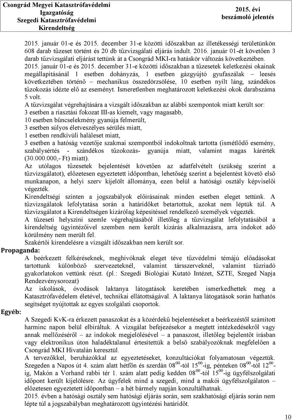 január 01-e és december 31-e közötti időszakban a tűzesetek keletkezési okainak megállapításánál 1 esetben dohányzás, 1 esetben gázgyújtó gyufaszálak leesés következtében történő mechanikus