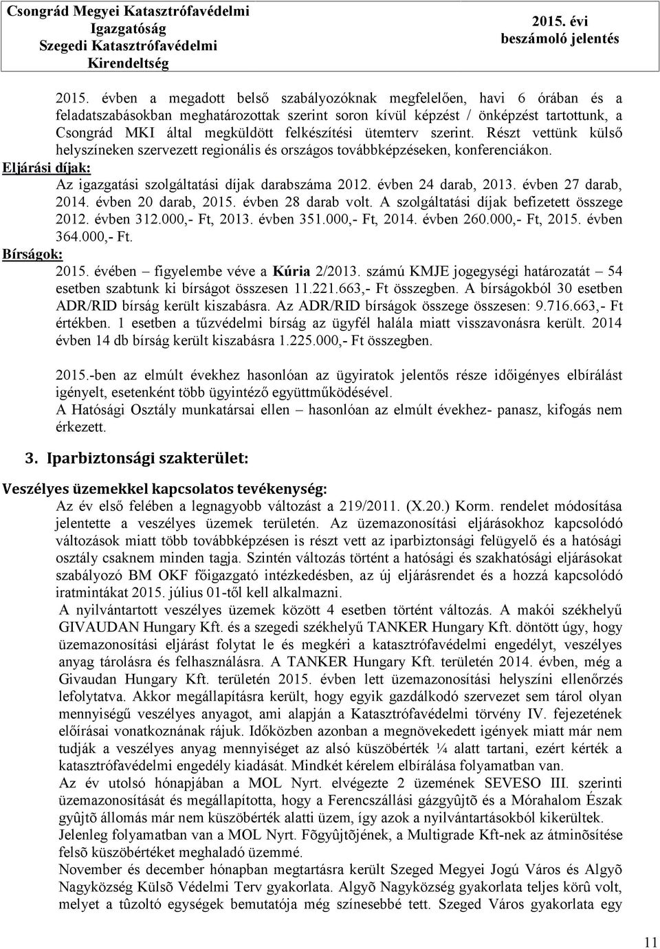 Részt vettünk külső helyszíneken szervezett regionális és országos továbbképzéseken, konferenciákon. Eljárási díjak: Az igazgatási szolgáltatási díjak darabszáma 2012. évben 24 darab, 2013.