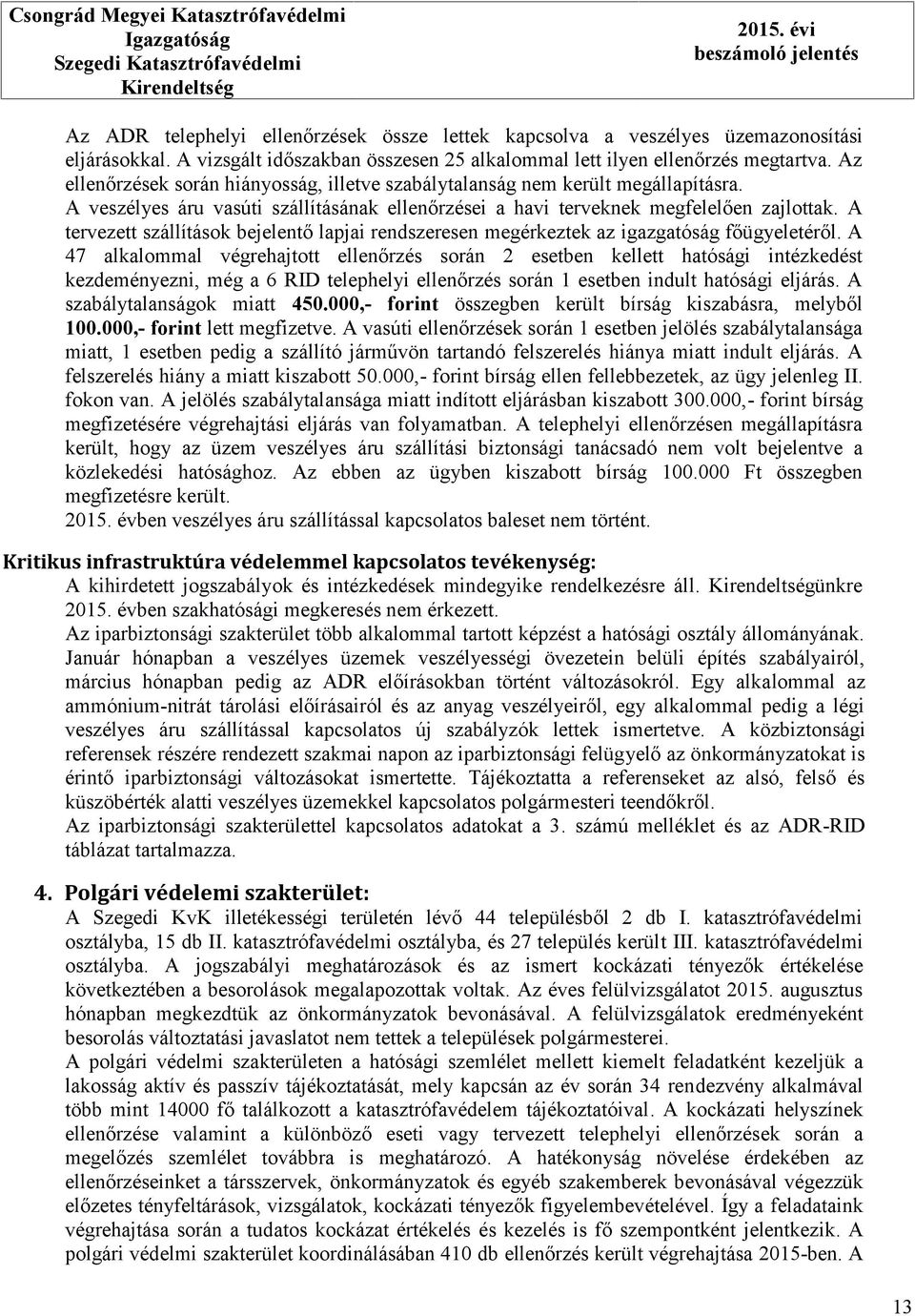 A veszélyes áru vasúti szállításának ellenőrzései a havi terveknek megfelelően zajlottak. A tervezett szállítások bejelentő lapjai rendszeresen megérkeztek az igazgatóság főügyeletéről.