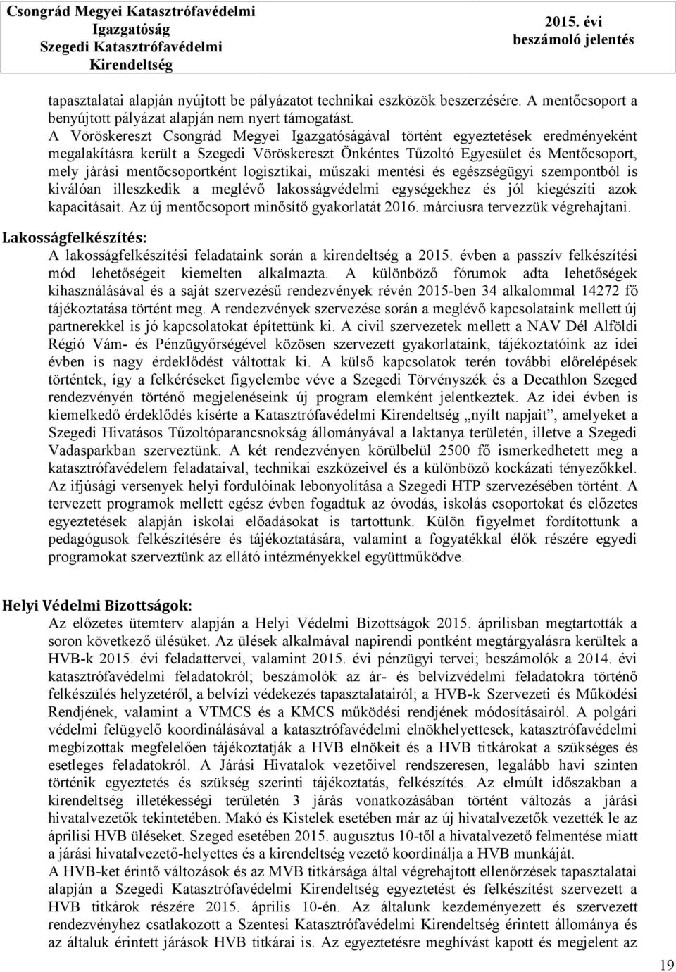 A Vöröskereszt Csongrád Megyei Igazgatóságával történt egyeztetések eredményeként megalakításra került a Szegedi Vöröskereszt Önkéntes Tűzoltó Egyesület és Mentőcsoport, mely járási mentőcsoportként