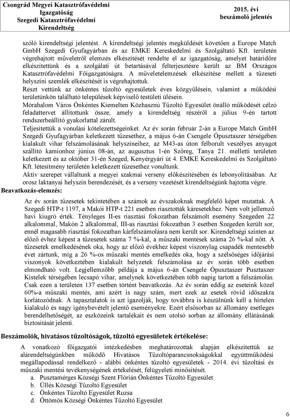 területén végrehajtott műveletről elemzés elkészítését rendelte el az igazgatóság, amelyet határidőre elkészítettünk és a szolgálati út betartásával felterjesztésre került az BM Országos