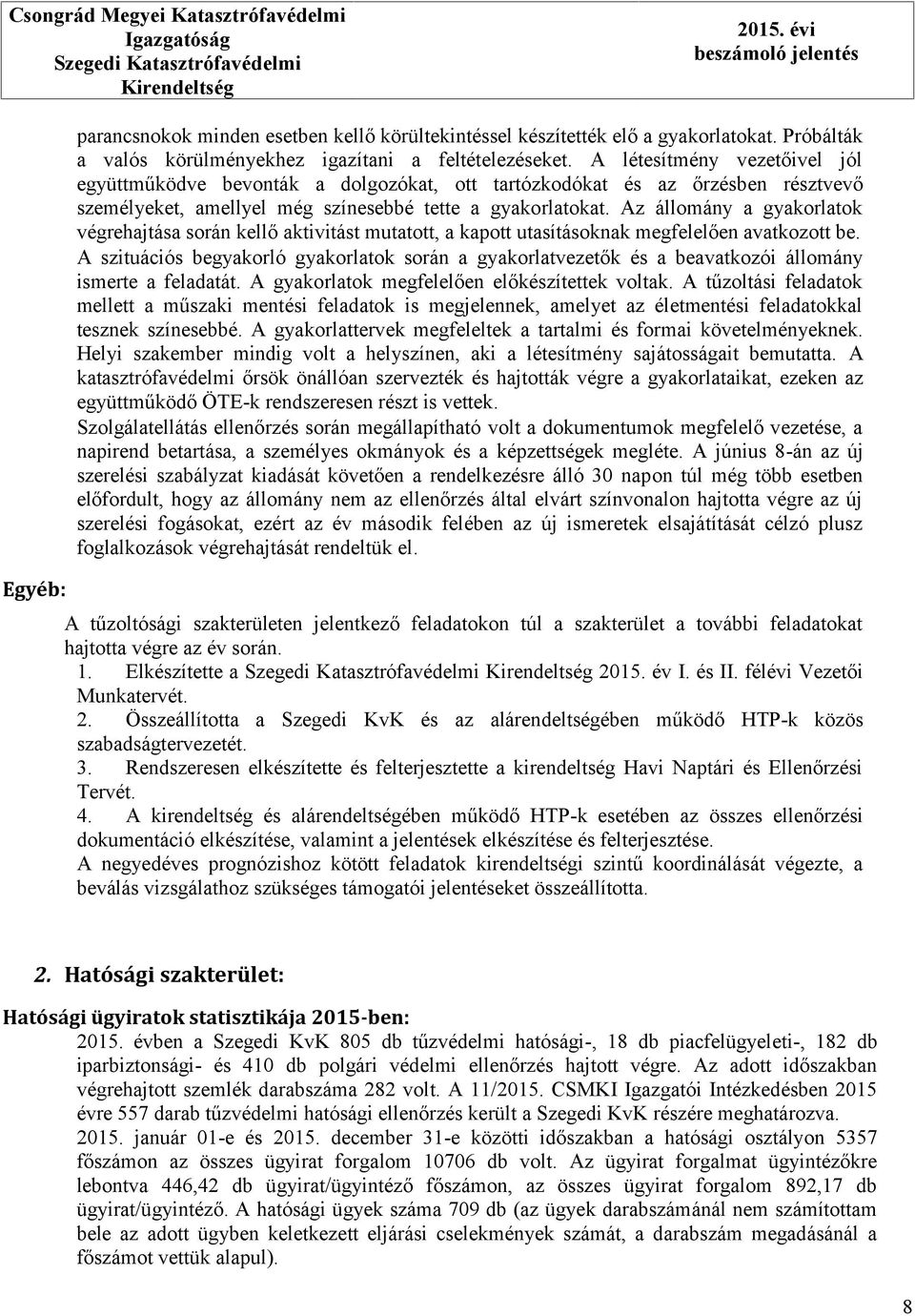 A létesítmény vezetőivel jól együttműködve bevonták a dolgozókat, ott tartózkodókat és az őrzésben résztvevő személyeket, amellyel még színesebbé tette a gyakorlatokat.