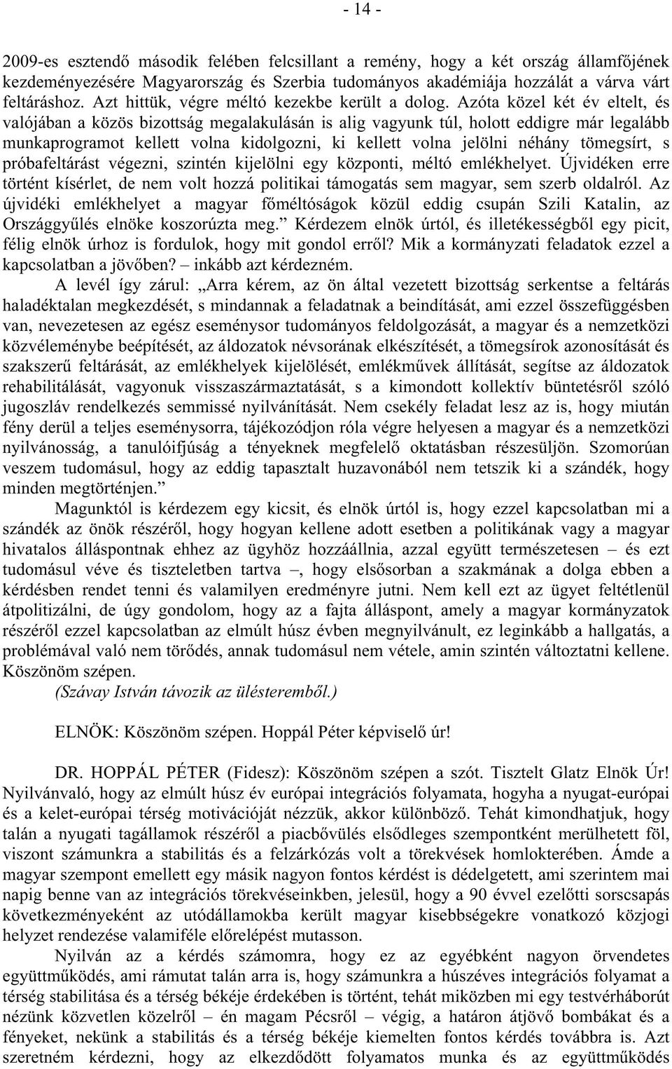 Azóta közel két év eltelt, és valójában a közös bizottság megalakulásán is alig vagyunk túl, holott eddigre már legalább munkaprogramot kellett volna kidolgozni, ki kellett volna jelölni néhány