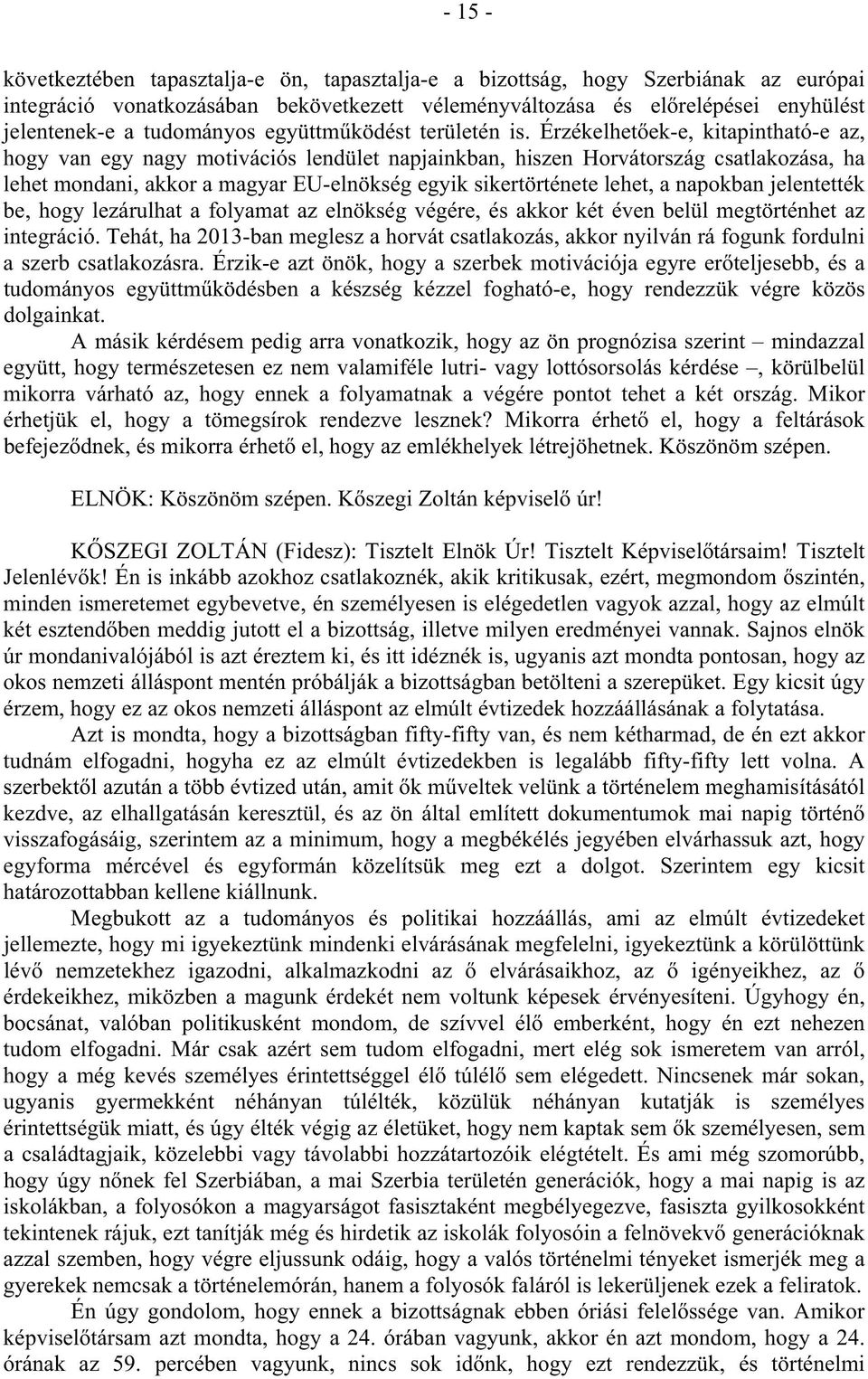 Érzékelhet ek-e, kitapintható-e az, hogy van egy nagy motivációs lendület napjainkban, hiszen Horvátország csatlakozása, ha lehet mondani, akkor a magyar EU-elnökség egyik sikertörténete lehet, a