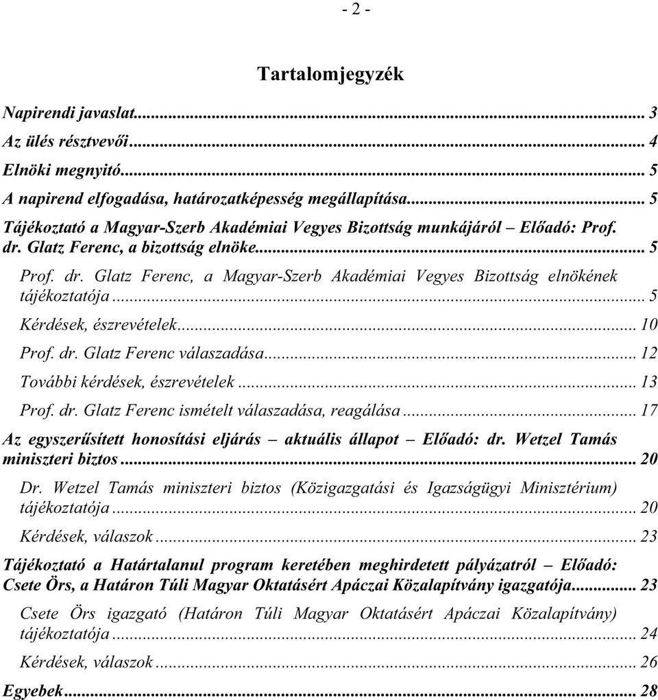 .. 5 Kérdések, észrevételek... 10 Prof. dr. Glatz Ferenc válaszadása... 12 További kérdések, észrevételek... 13 Prof. dr. Glatz Ferenc ismételt válaszadása, reagálása.