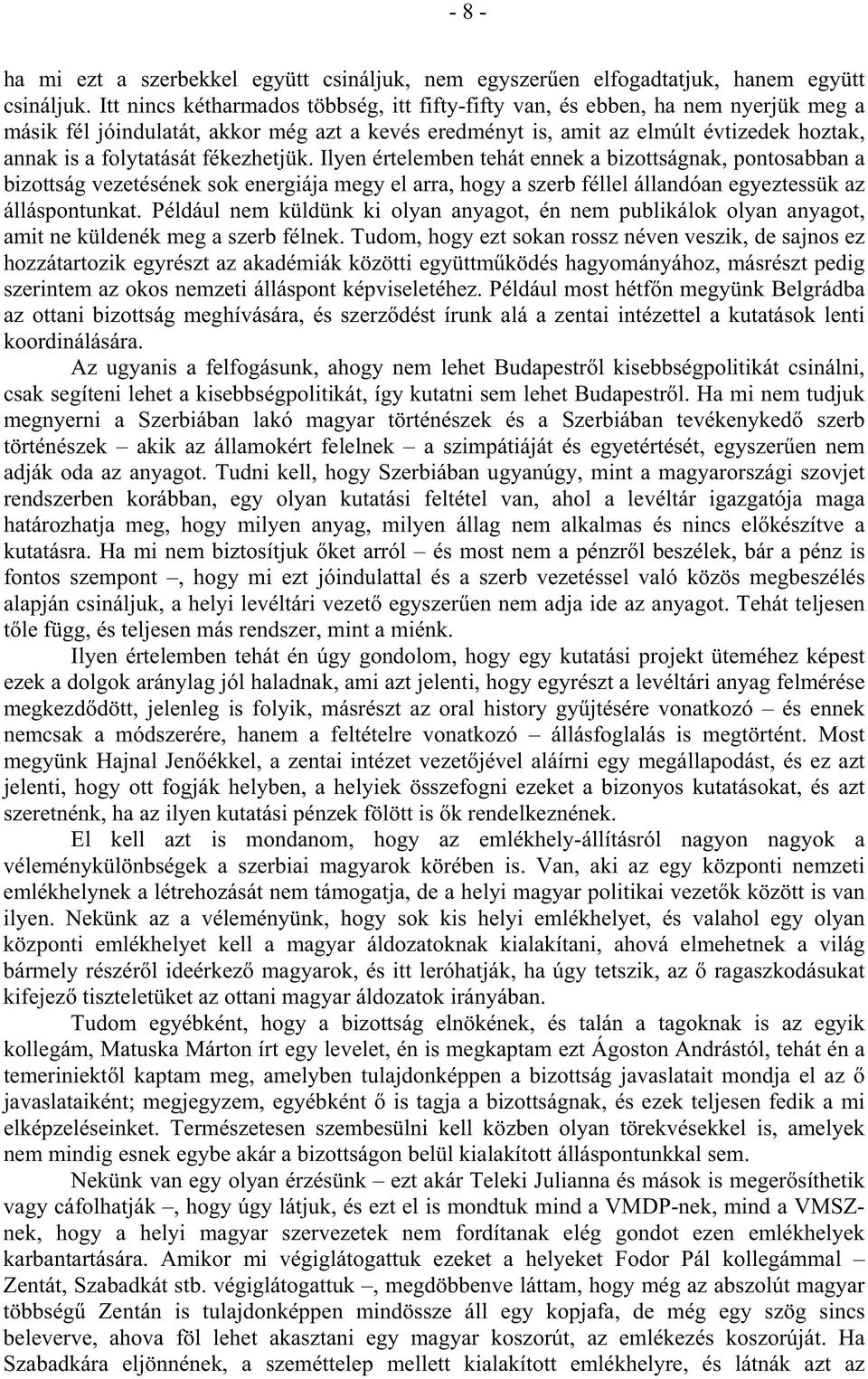 fékezhetjük. Ilyen értelemben tehát ennek a bizottságnak, pontosabban a bizottság vezetésének sok energiája megy el arra, hogy a szerb féllel állandóan egyeztessük az álláspontunkat.