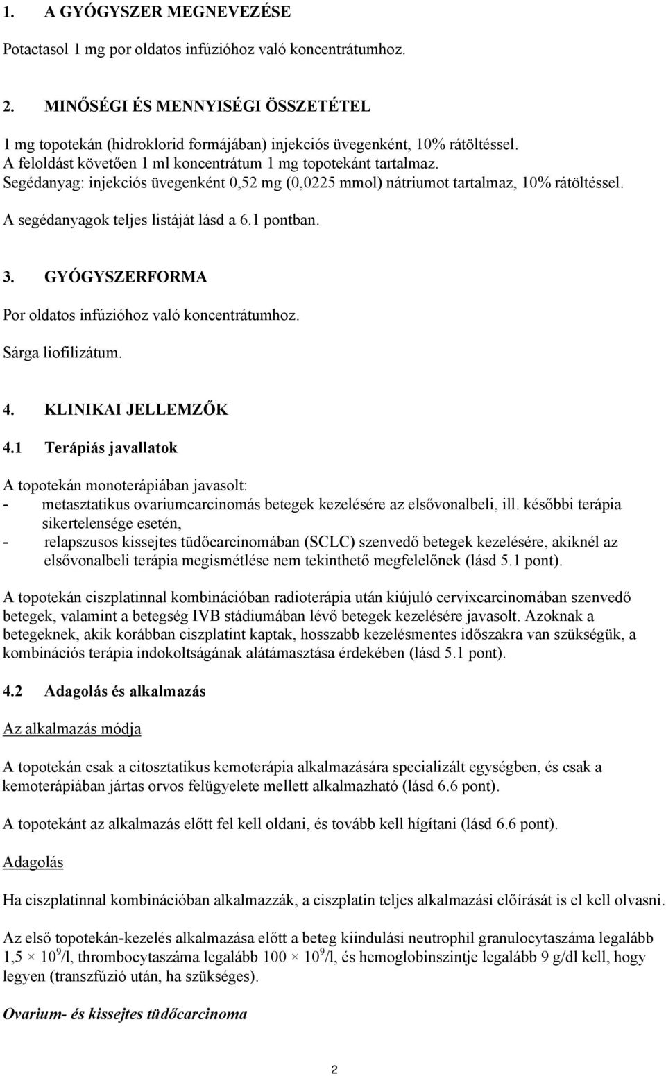 Segédanyag: injekciós üvegenként 0,52 mg (0,0225 mmol) nátriumot tartalmaz, 10% rátöltéssel. A segédanyagok teljes listáját lásd a 6.1 pontban. 3.