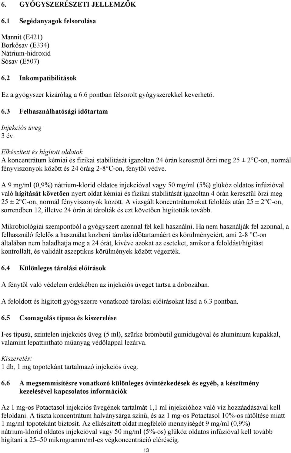 Elkészített és hígított oldatok A koncentrátum kémiai és fizikai stabilitását igazoltan 24 órán keresztül őrzi meg 25 ± 2 C-on, normál fényviszonyok között és 24 óráig 2-8 C-on, fénytől védve.