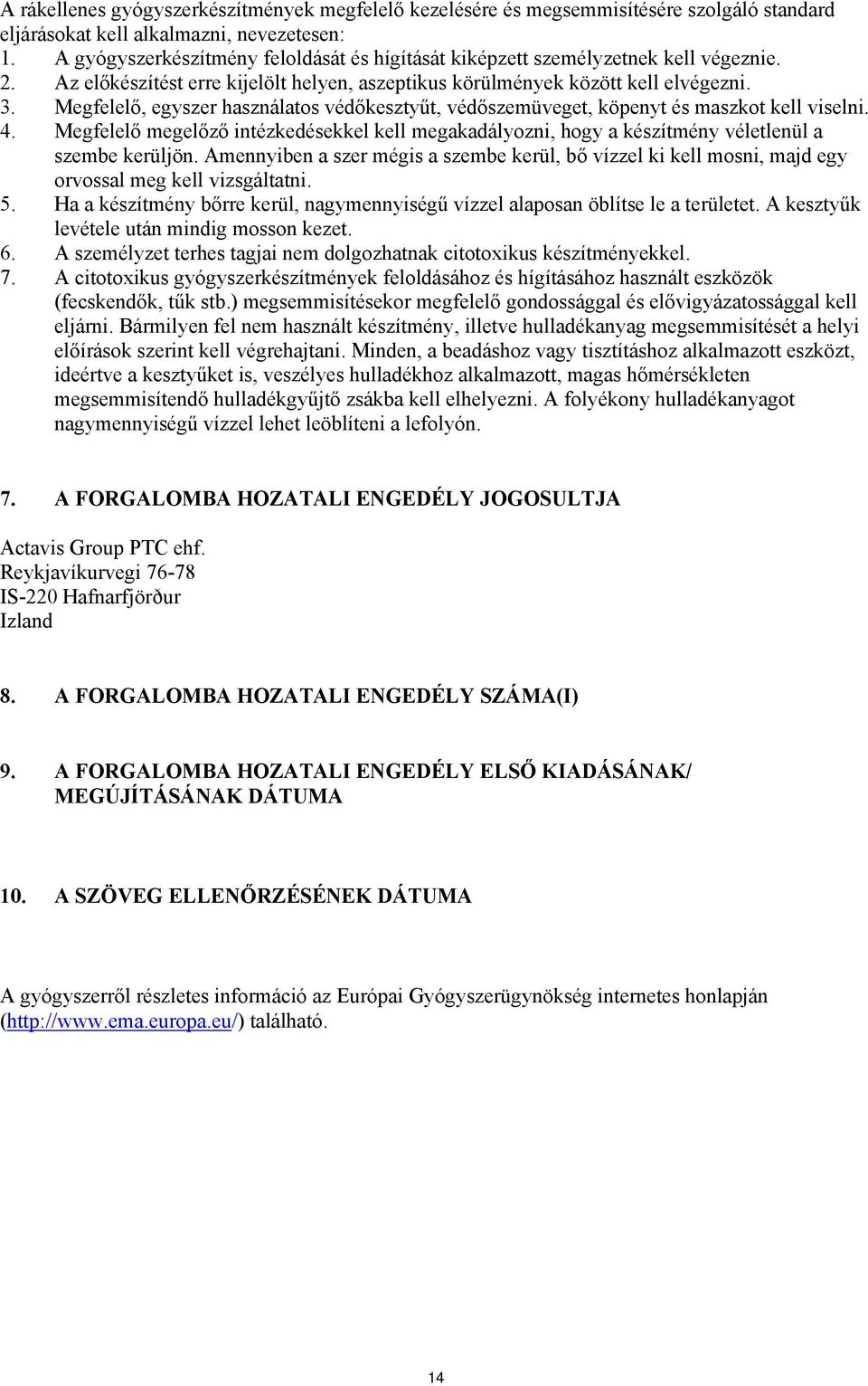 Megfelelő, egyszer használatos védőkesztyűt, védőszemüveget, köpenyt és maszkot kell viselni. 4. Megfelelő megelőző intézkedésekkel kell megakadályozni, hogy a készítmény véletlenül a szembe kerüljön.