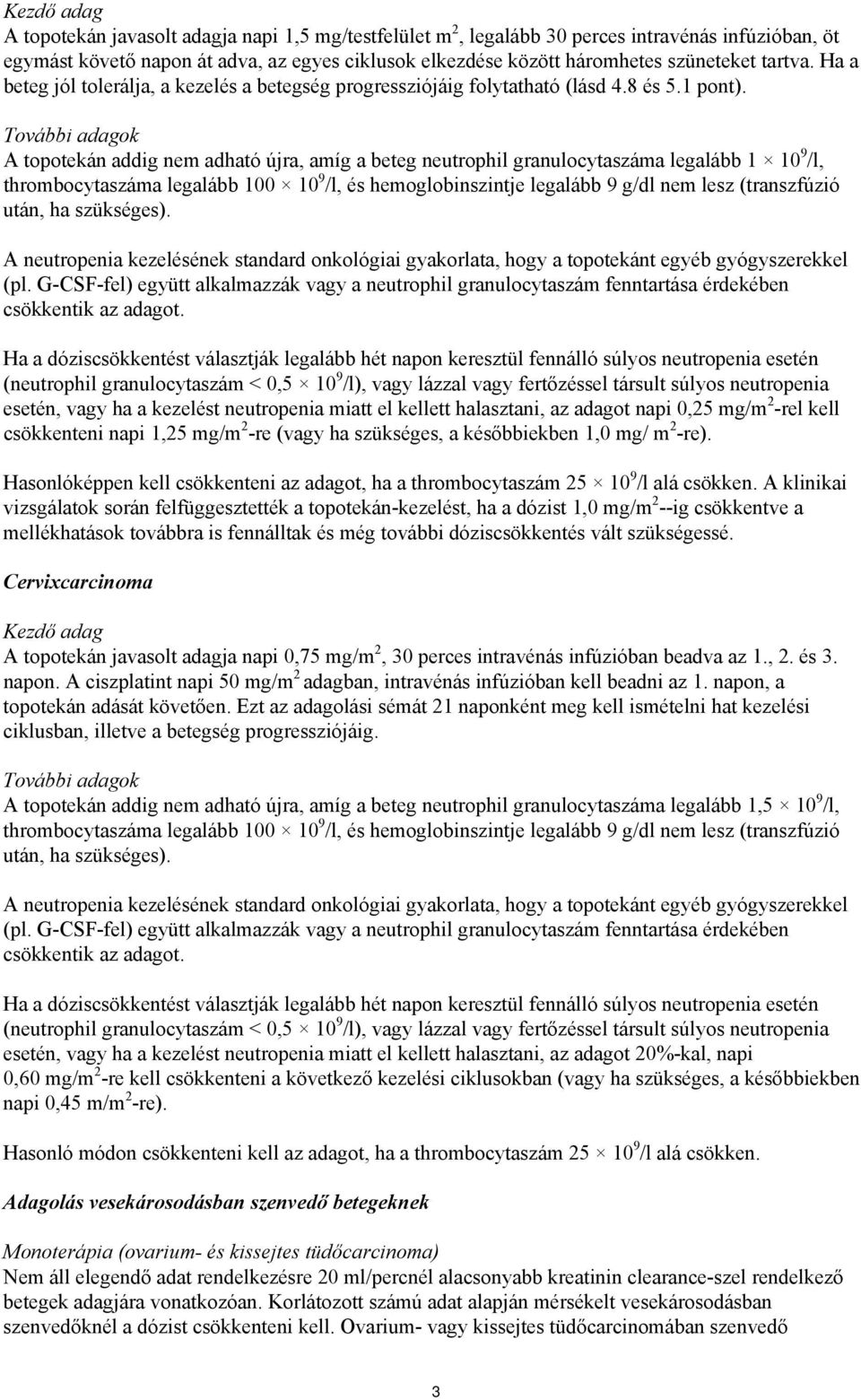 További adagok A topotekán addig nem adható újra, amíg a beteg neutrophil granulocytaszáma legalább 1 10 9 /l, thrombocytaszáma legalább 100 10 9 /l, és hemoglobinszintje legalább 9 g/dl nem lesz