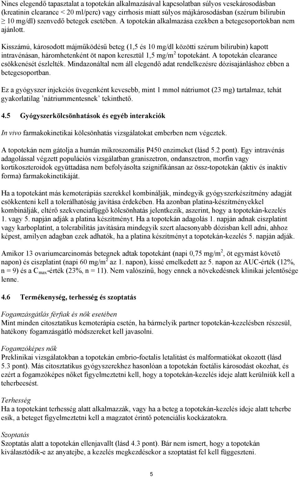 Kisszámú, károsodott májműködésű beteg (1,5 és 10 mg/dl közötti szérum bilirubin) kapott intravénásan, háromhetenként öt napon keresztül 1,5 mg/m 2 topotekánt.