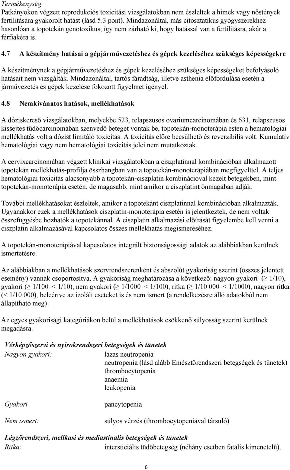 7 A készítmény hatásai a gépjárművezetéshez és gépek kezeléséhez szükséges képességekre A készítménynek a gépjárművezetéshez és gépek kezeléséhez szükséges képességeket befolyásoló hatásait nem