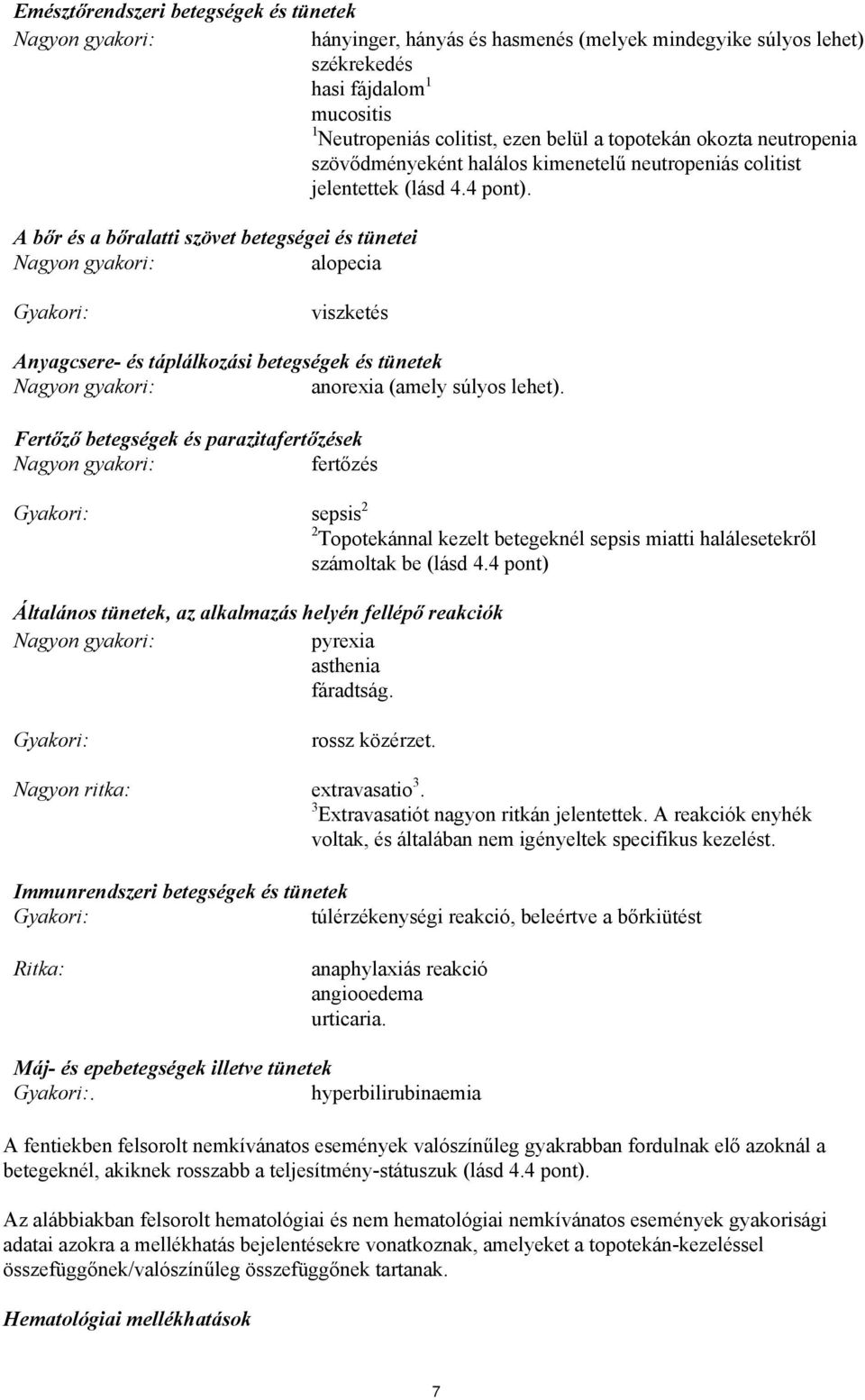 A bőr és a bőralatti szövet betegségei és tünetei Nagyon gyakori: alopecia Gyakori: viszketés Anyagcsere- és táplálkozási betegségek és tünetek Nagyon gyakori: anorexia (amely súlyos lehet).