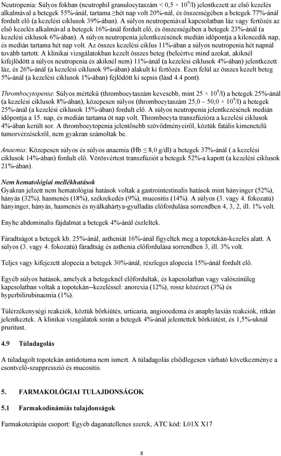 A súlyos neutropeniával kapcsolatban láz vagy fertőzés az első kezelés alkalmával a betegek 16%-ánál fordult elő, és összességében a betegek 23%-ánál (a kezelési ciklusok 6%-ában).