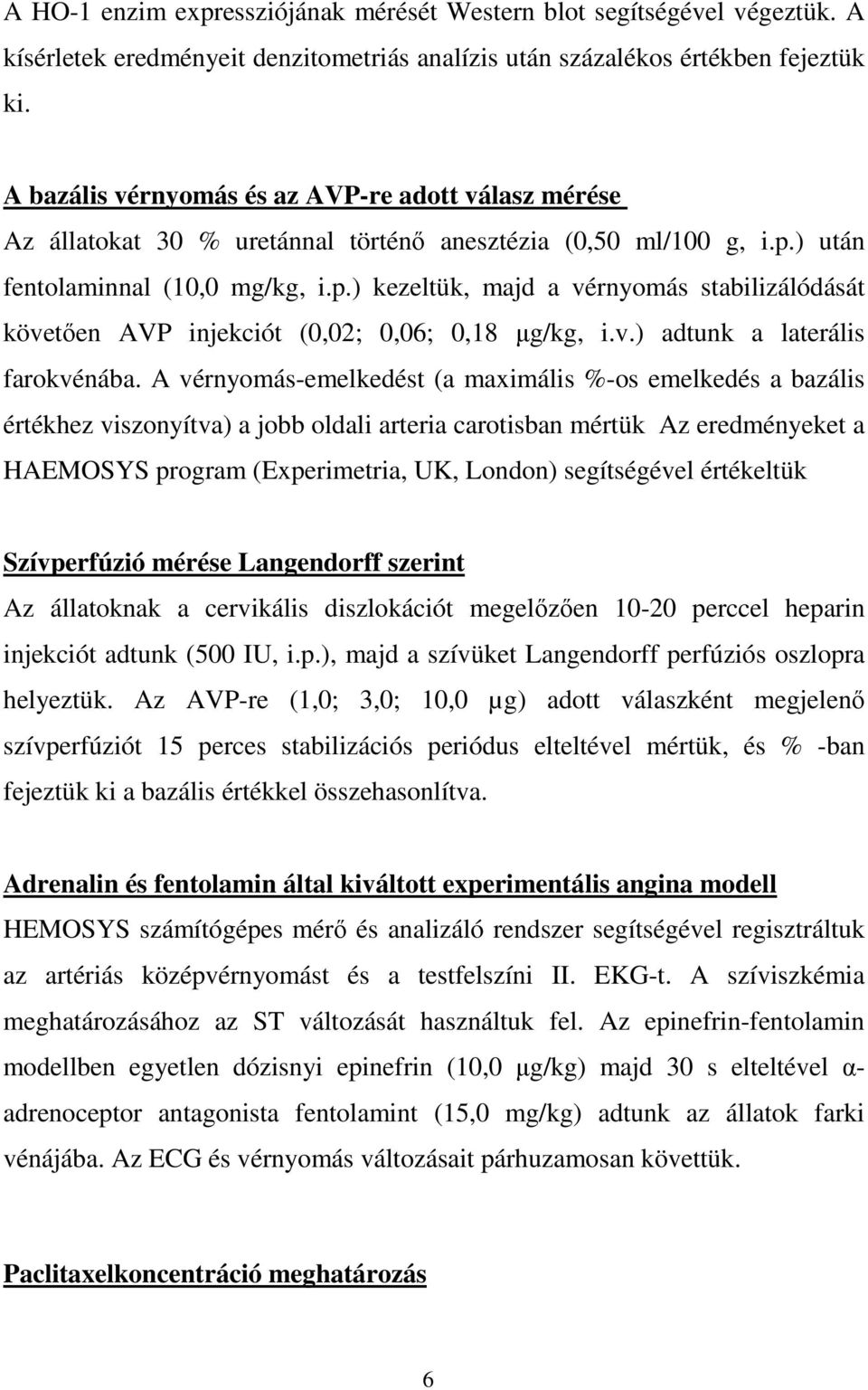 ) után fentolaminnal (10,0 mg/kg, i.p.) kezeltük, majd a vérnyomás stabilizálódását követıen AVP injekciót (0,02; 0,06; 0,18 µg/kg, i.v.) adtunk a laterális farokvénába.