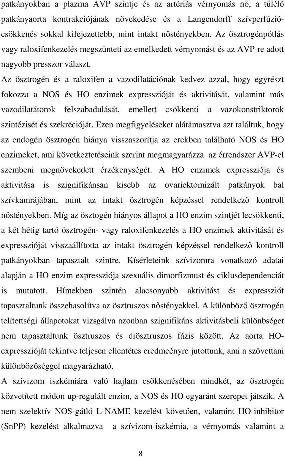 Az ösztrogén és a raloxifen a vazodilatációnak kedvez azzal, hogy egyrészt fokozza a NOS és HO enzimek expresszióját és aktivitását, valamint más vazodilatátorok felszabadulását, emellett csökkenti a