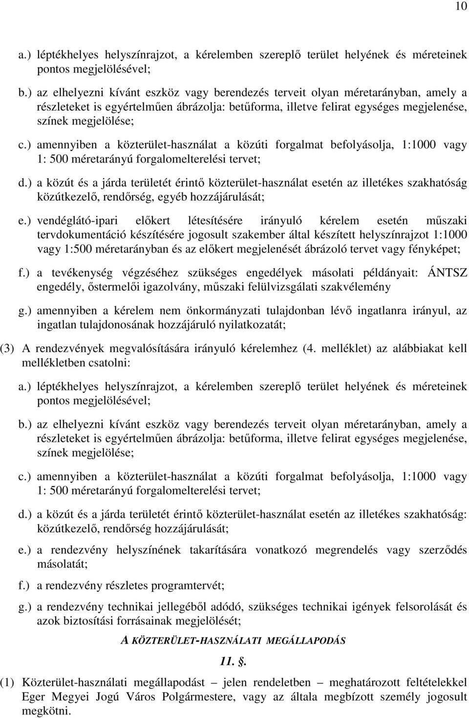 ) amennyiben a közterület-használat a közúti forgalmat befolyásolja, 1:1000 vagy 1: 500 méretarányú forgalomelterelési tervet; d.