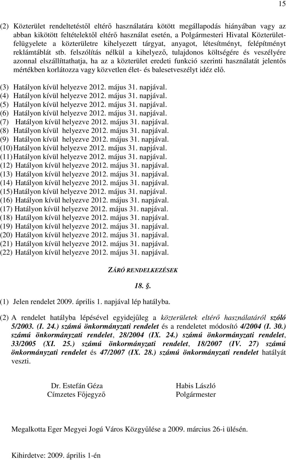 felszólítás nélkül a kihelyező, tulajdonos költségére és veszélyére azonnal elszállíttathatja, ha az a közterület eredeti funkció szerinti használatát jelentős mértékben korlátozza vagy közvetlen