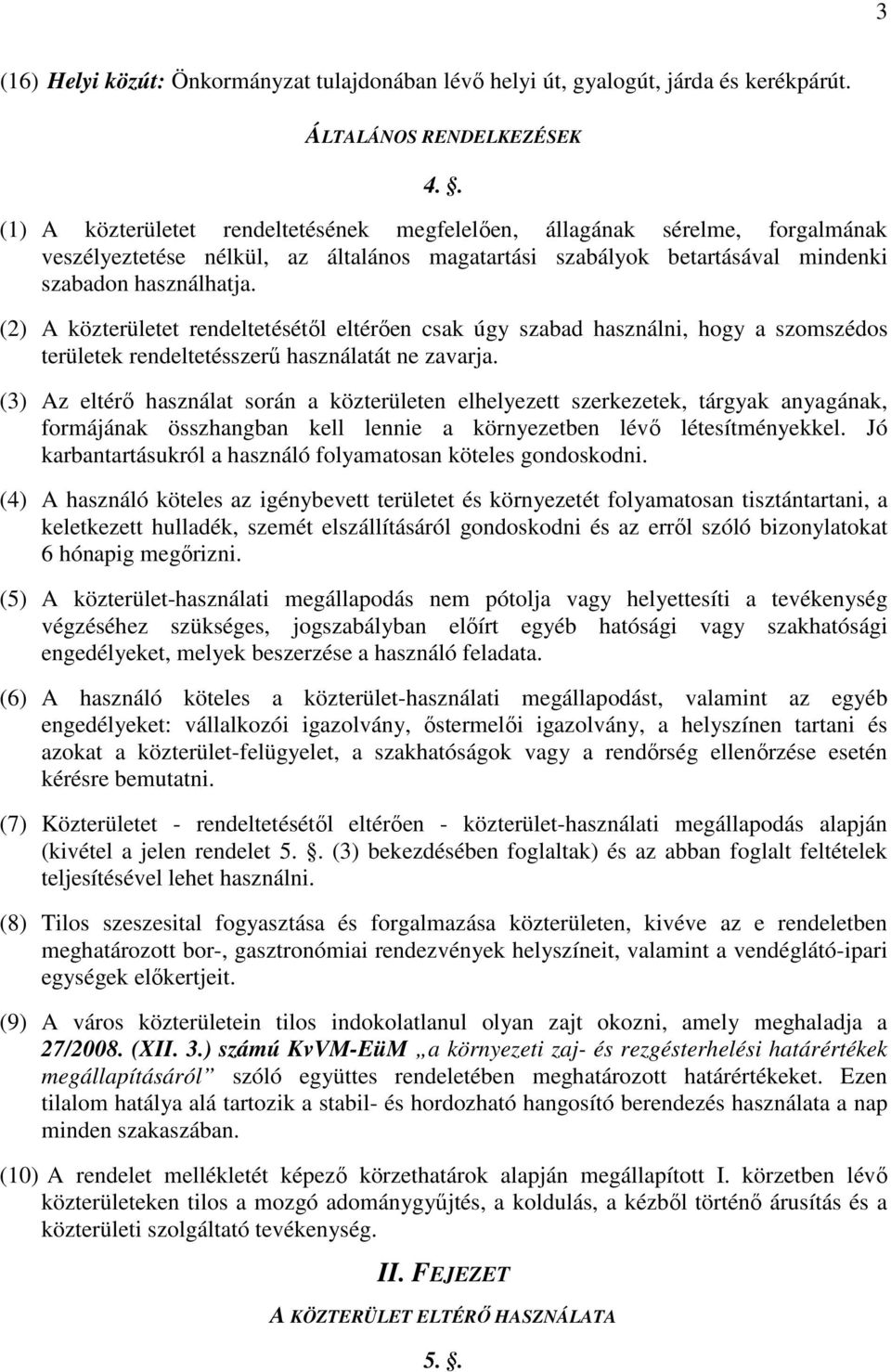 (2) A közterületet rendeltetésétől eltérően csak úgy szabad használni, hogy a szomszédos területek rendeltetésszerű használatát ne zavarja.