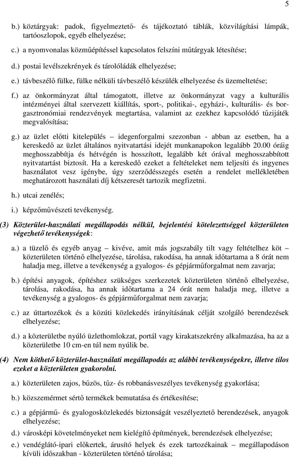 ) az önkormányzat által támogatott, illetve az önkormányzat vagy a kulturális intézményei által szervezett kiállítás, sport-, politikai-, egyházi-, kulturális- és borgasztronómiai rendezvények