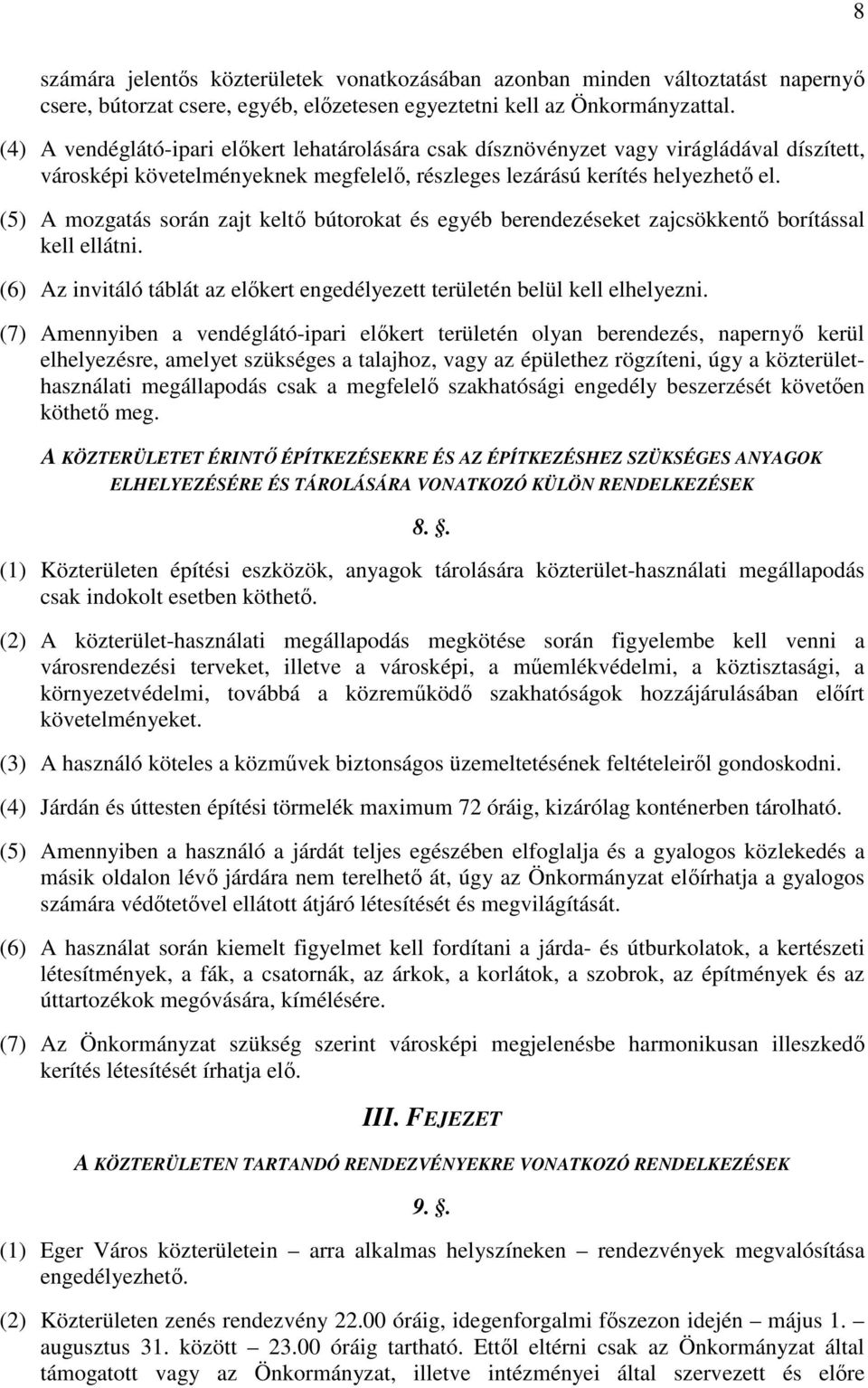 (5) A mozgatás során zajt keltő bútorokat és egyéb berendezéseket zajcsökkentő borítással kell ellátni. (6) Az invitáló táblát az előkert engedélyezett területén belül kell elhelyezni.