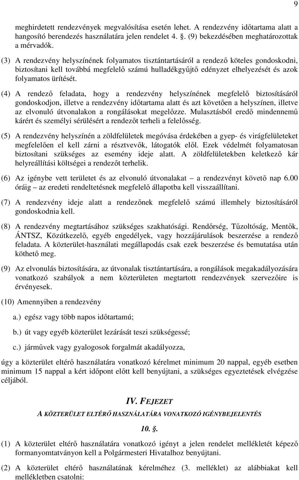 (4) A rendező feladata, hogy a rendezvény helyszínének megfelelő biztosításáról gondoskodjon, illetve a rendezvény időtartama alatt és azt követően a helyszínen, illetve az elvonuló útvonalakon a