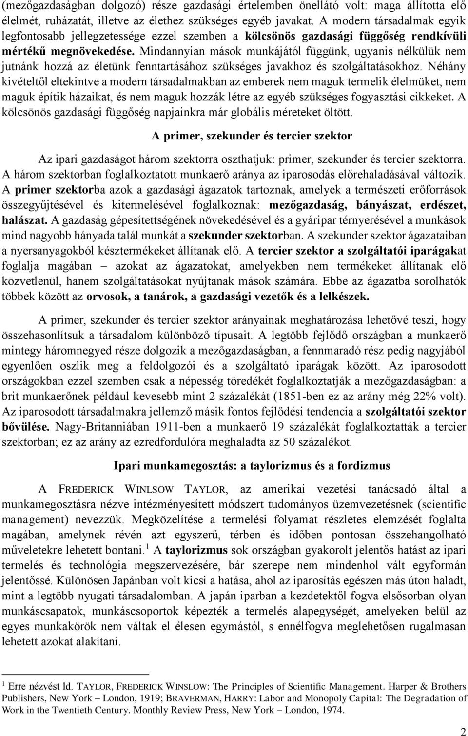 Mindannyian mások munkájától függünk, ugyanis nélkülük nem jutnánk hozzá az életünk fenntartásához szükséges javakhoz és szolgáltatásokhoz.