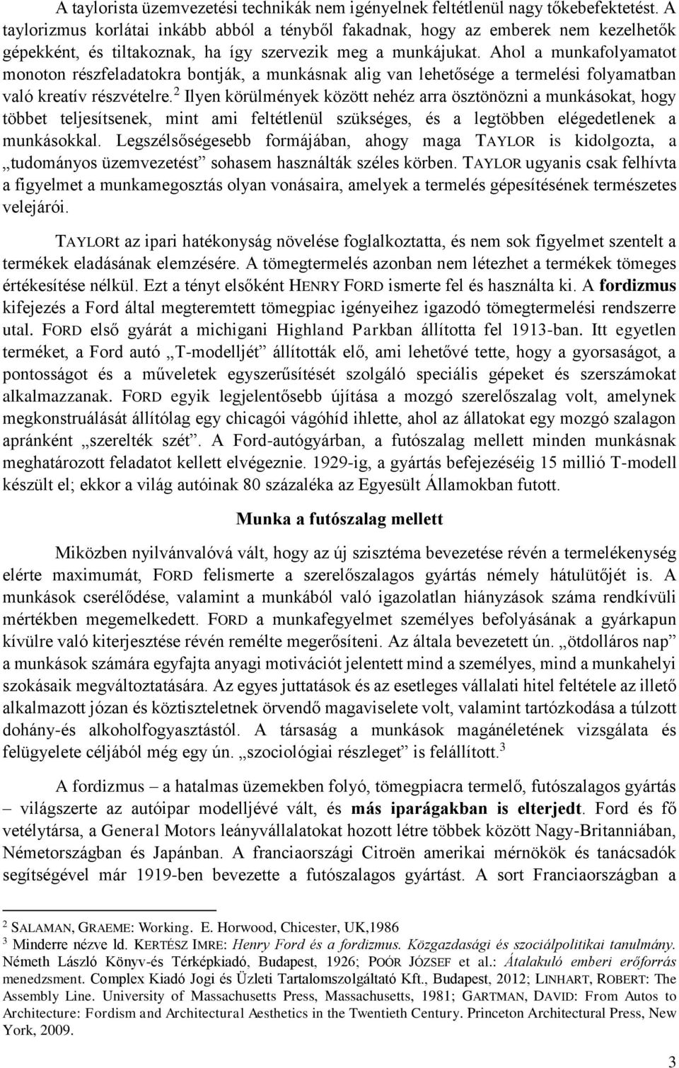 Ahol a munkafolyamatot monoton részfeladatokra bontják, a munkásnak alig van lehetősége a termelési folyamatban való kreatív részvételre.