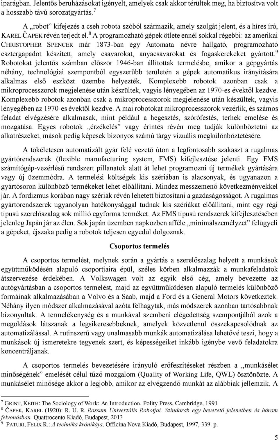 8 A programozható gépek ötlete ennél sokkal régebbi: az amerikai CHRISTOPHER SPENCER már 1873-ban egy Automata névre hallgató, programozható esztergapadot készített, amely csavarokat, anyacsavarokat