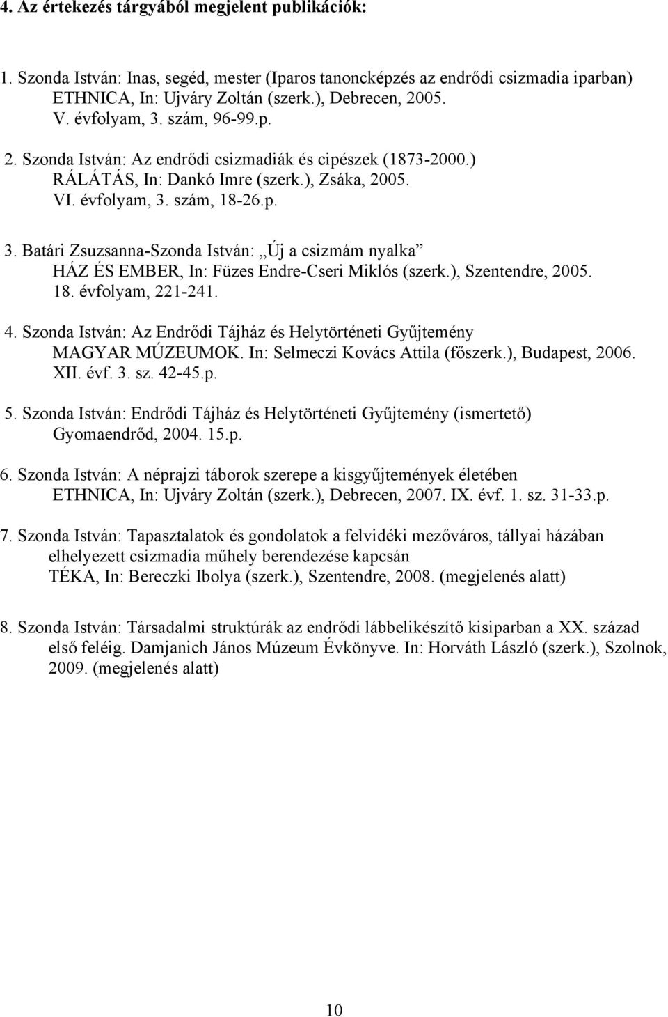 ), Szentendre, 2005. 18. évfolyam, 221-241. 4. Szonda István: Az Endrődi Tájház és Helytörténeti Gyűjtemény MAGYAR MÚZEUMOK. In: Selmeczi Kovács Attila (főszerk.), Budapest, 2006. XII. évf. 3. sz.