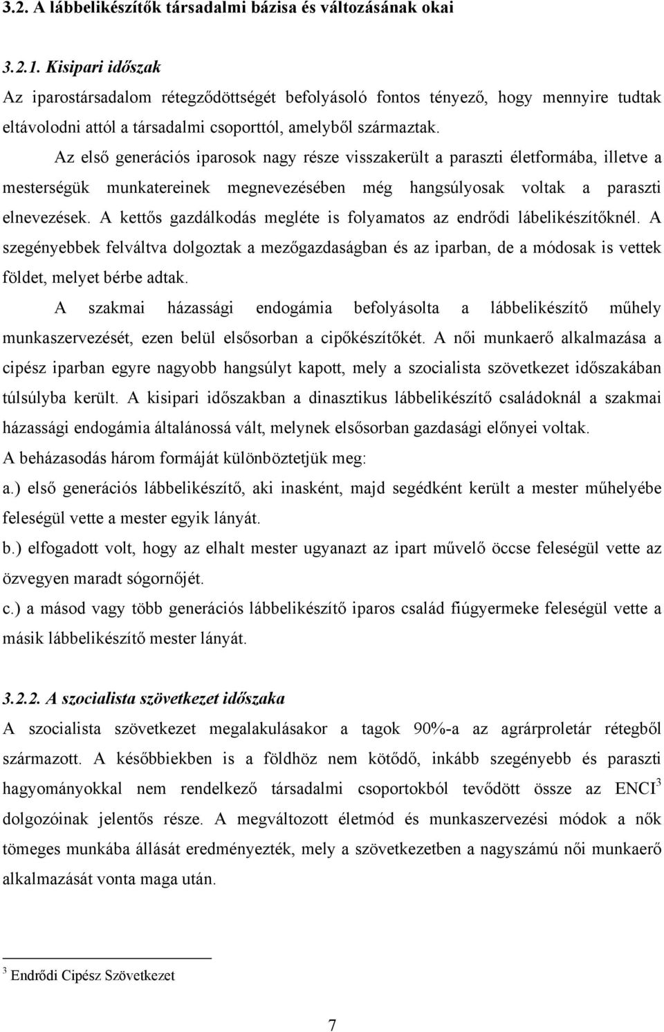 Az első generációs iparosok nagy része visszakerült a paraszti életformába, illetve a mesterségük munkatereinek megnevezésében még hangsúlyosak voltak a paraszti elnevezések.