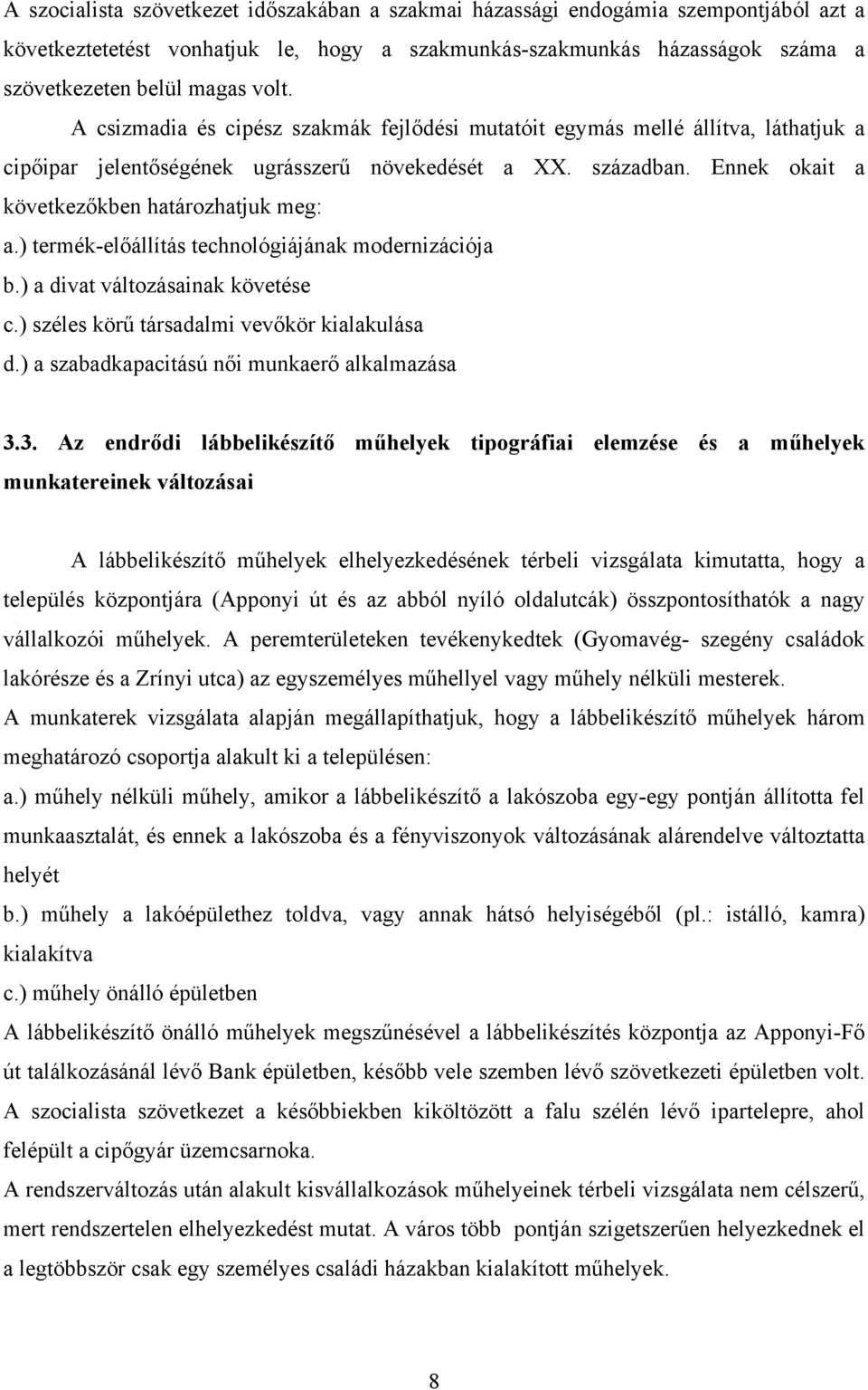 ) termék-előállítás technológiájának modernizációja b.) a divat változásainak követése c.) széles körű társadalmi vevőkör kialakulása d.) a szabadkapacitású női munkaerő alkalmazása 3.