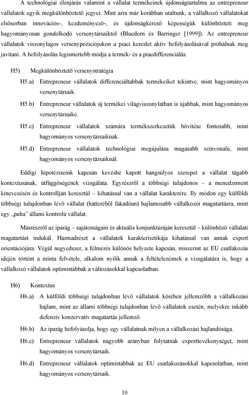 Barringer [1999]). Az entrepreneur vállalatok viszonylagos versenypozíciójukon a piaci kereslet aktív befolyásolásával próbálnak meg javítani.