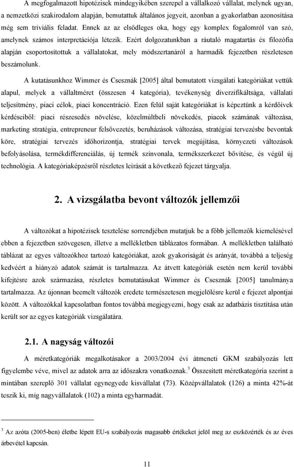 Ezért dolgozatunkban a ráutaló magatartás és filozófia alapján csoportosítottuk a vállalatokat, mely módszertanáról a harmadik fejezetben részletesen beszámolunk.