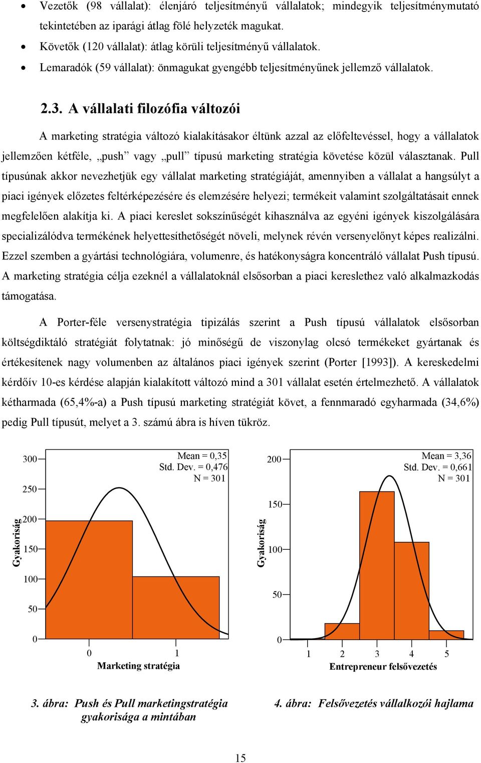 A vállalati filozófia változói A marketing stratégia változó kialakításakor éltünk azzal az előfeltevéssel, hogy a vállalatok jellemzően kétféle, push vagy pull típusú marketing stratégia követése